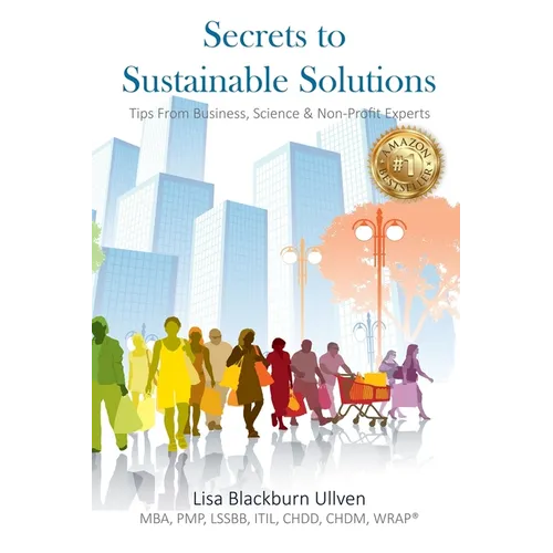 Secrets to Sustainable Solutions: Tips From Business, Science & Non-Profit Experts - Paperback