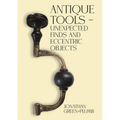 Antique Tools - Unexpected Finds and Eccentric Objects - Paperback