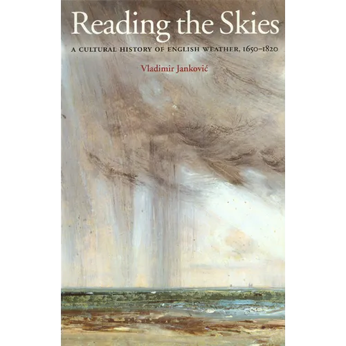 Reading the Skies: A Cultural History of English Weather, 1650-1820 - Paperback