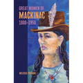 Great Women of Mackinac, 1800-1950 - Paperback