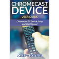 Chromecast Device User Guide: Chromecast TV Device Setup and User Manual - Paperback
