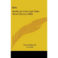 Iris: Studies In Color And Talks About Flowers (1889) - Hardcover