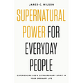 Supernatural Power for Everyday People: Experiencing God's Extraordinary Spirit in Your Ordinary Life - Paperback