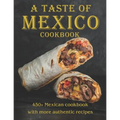 A Taste Of Mexico Cookbook: 450+ Mexican cookbook with more Authentic Recipes - Paperback