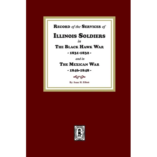 Record of the Services of Illinois Soldiers in The Black Hawk War, 1831-1832, and in The Mexican War, 1848-1888 - Paperback