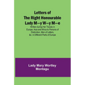 Letters of the Right Honourable Lady M-y W-y M-e; Written during Her Travels in Europe, Asia and Africa to Persons of Distinction, Men of Letters, &c. - Paperback