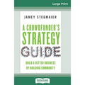A Crowdfunder's Strategy Guide: Build a Better Business by Building Community (16pt Large Print Edition) - Paperback