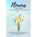 Flowers For God, A bible verse-guided Journal for giving God glory, finding joy, and reclaiming peace in just 5 min a day: A Christian Gratitude Journ - Paperback