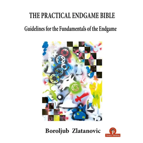 The Practical Endgame Bible: Guidelines for the Fundamentals of the Endgame - Paperback