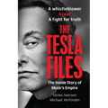 The Tesla Files: A Whistleblower, a Leak, a Fight for Truth: The Inside Story of Musk's Empire - Paperback