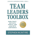 Team Leaders Toolbox: Earn Trust, Motivate People, and Lead with Confidence - Paperback