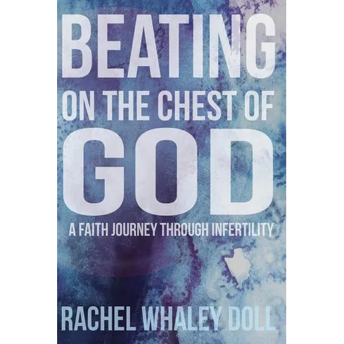 Beating on the Chest of God: A Faith Journey through Infertility - Paperback