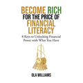 Become Rich for the Price of Financial Literacy: 8 Keys to Unlocking Financial Power With What You Have - Hardcover