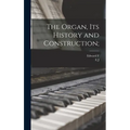 The Organ, its History and Construction; - Hardcover