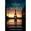 A Child Into The World: A Guide to Making Your Kids Confident, Independent, and Self-Reliant Through Traveling - Paperback