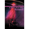 It Didn't Start with Roswell: 50 Years of Amazing UFO Crashes, Close Encounters and Coverups - Paperback