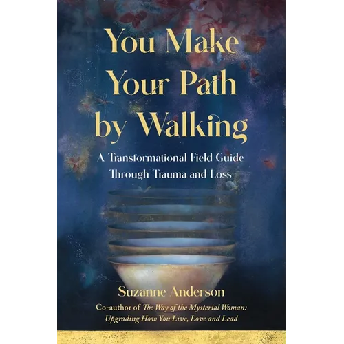 You Make Your Path by Walking: A Transformational Field Guide Through Trauma and Loss - Paperback