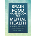 Brain Food Handbook for Mental Health: What to Eat to Relieve Anxiety, Memory Loss, and More - Paperback