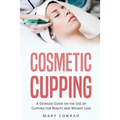 Cosmetic Cupping: A Detailed Guide on the Use of Cupping for Beauty and Weight Loss - Paperback