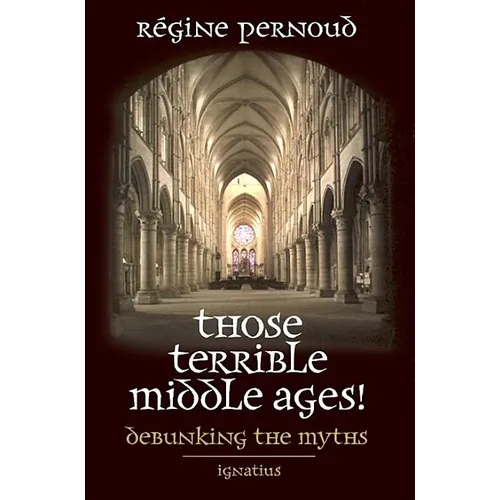 Those Terrible Middle Ages!: Debunking the Myths - Paperback