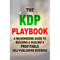 The KDP Playbook: A No-Nonsense Guide to Building & Scaling a Profitable Self-Publishing Business - Paperback