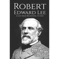 Robert E. Lee: A Life from Beginning to End - Paperback