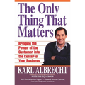 The Only Thing That Matters: Bringing the Power of the Customer Into the Center of Your Business - Paperback