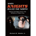 When Knights Ruled the North: Taking Life Back from the Streets of Merk City - Hardcover