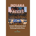 Indiana Pacers: Iconic Moments And Unforgettable Eras - Paperback