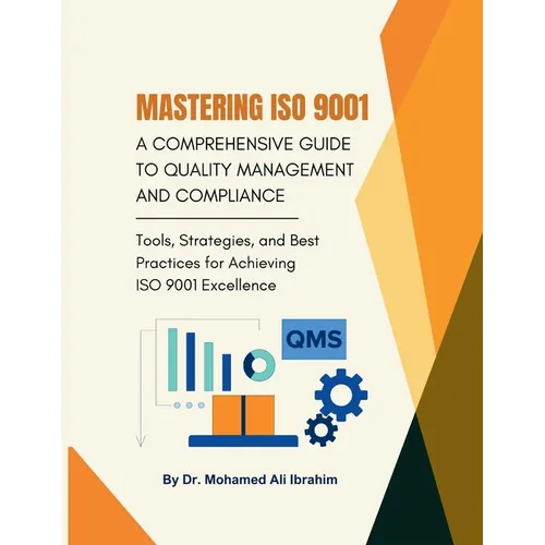 Mastering ISO 9001: Tools, Strategies, and Best Practices for Achieving ISO 9001 Excellence - Paperback