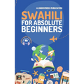 Swahili for Absolute Beginners: Basic Words and Phrases Across 50 Themes with Online Audio Pronunciation Support - Paperback