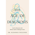 The Age of Diagnosis: How Our Obsession with Medical Labels Is Making Us Sicker - Hardcover