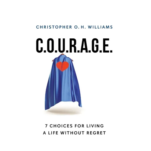 C.O.U.R.A.G.E: 7 Choices for Living a Life Without Regret - Hardcover