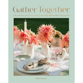 Gather Together: Delightful Décor and Simple Recipes for Every Occasion - Hardcover