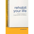Rehabit Your Life: A Doctor's Notebook on Navigating Health & Well-being - Paperback