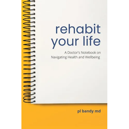 Rehabit Your Life: A Doctor's Notebook on Navigating Health & Well-being - Paperback