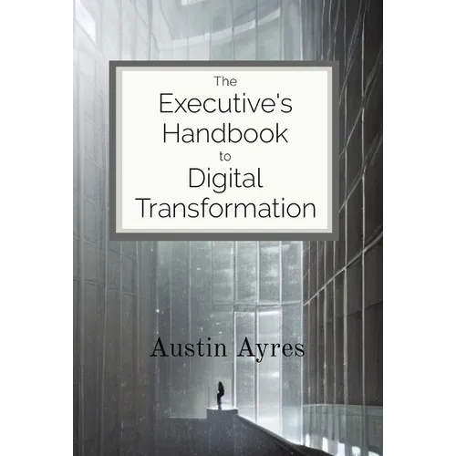The Executive's Handbook to Digital Transformation - Hardcover
