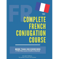 The Complete French Conjugation Course: Master the French Conjugation in One book! - Paperback