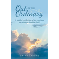 Out of the Ordinary: A Mother's Reflection of Her Emotions on Raising a Disabled Child. - Paperback