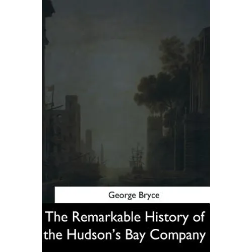 The Remarkable History of the Hudson's Bay Company - Paperback