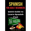 Spanish for Adult Beginners: Quick Guide to Learn Spanish Fast - Paperback