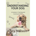 Understanding Your Dog: A Guide to Training and Communication - Paperback