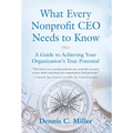 What Every Nonprofit CEO Needs to Know: A Guide to Achieving Your Organization's True Potential - Hardcover