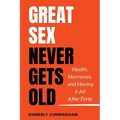 Great Sex Never Gets Old: Health, Hormones, and Having it All After Forty - Paperback