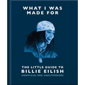 What I Was Made For: The Little Guide to Billie Eilish - Hardcover