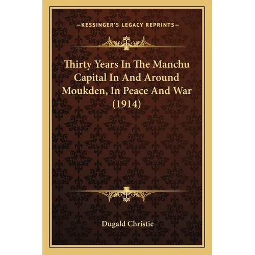 Thirty Years In The Manchu Capital In And Around Moukden, In Peace And War (1914) - Paperback