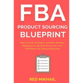 FBA Product Sourcing Blueprint: How to Find, Evaluate, and Hire the Best Suppliers at the Best Prices for Your Fulfillment by Amazon Business - Paperback