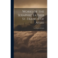 Works of the Seraphic Father St. Francis of Assisi - Hardcover