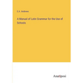 A Manual of Latin Grammar for the Use of Schools - Paperback