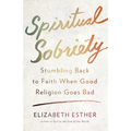 Spiritual Sobriety: Stumbling Back to Faith When Good Religion Goes Bad - Paperback